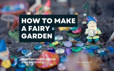 How to Make a Fairy Garden: Crafting Magic in Your Own Backyard